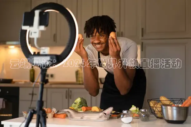 云端见证：2026年世界升旗直播活动